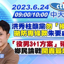 【何橞瑢/簡至豪報新聞】洪秀柱籲黨"勿「換侯」""拋防專條款"朱要處理「她」?｜「役男3+1方案」確定了!鄉民論戰"開轟最爛政策" 20230624 @CtiNews